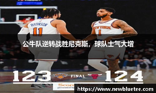 公牛队逆转战胜尼克斯，球队士气大增