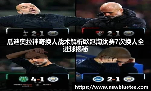 瓜迪奥拉神奇换人战术解析欧冠淘汰赛7次换人全进球揭秘